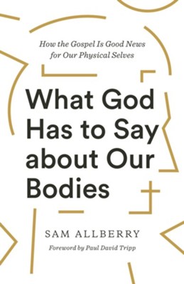 Cover of What God Has to Say about Our Bodies: How the Gospel Is Good News for Our Physical Selves - eBook