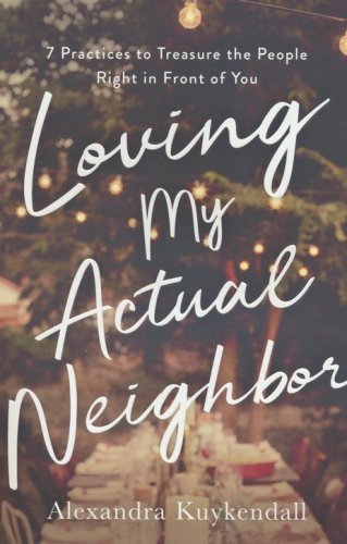 Cover of Loving My Actual Neighbor: 7 Practices to Treasure the People Right in Front of You