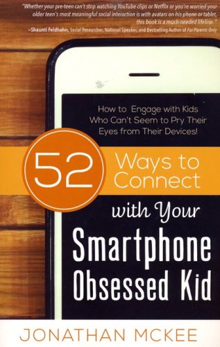 Cover of 52 Ways to Connect with Your Smartphone Obsessed Kid: How to Engage with Kids Who Can't Seem to Pry Their Eyes from Their Devices!