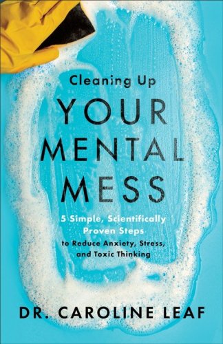 Cover of Cleaning Up Your Mental Mess: 5 Simple, Scientifically Proven Steps to Reduce Anxiety, Stress, and Toxic Thinking