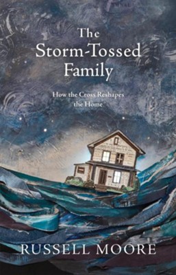 Cover of The Storm-Tossed Family: How the Cross Reshapes the Home - eBook