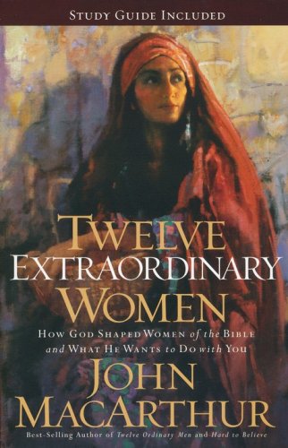 Cover of Twelve Extraordinary Women: How God Shaped Women of the Bible and What He Wants to Do with You