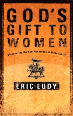 Cover of God's Gift to Women: Discovering the Lost Greatness of Masculinity - eBook