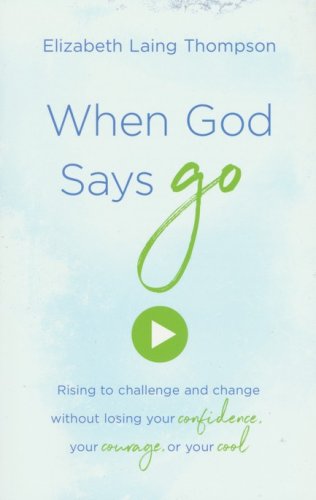 Cover of When God Says Go: Rising to Challenge and Change Without Losing Your Confidence, Your Courage, or Your Cool