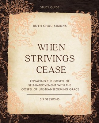 Cover of When Strivings Cease Study Guide: Replacing the Gospel of Self-Improvement with the Gospel of Life-Transforming Grace