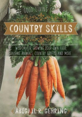 Cover of The Good Living Guide to Country Skills: Wisdom for Growing Your Own Food, Raising Animals, Canning and Fermenting, and More - eBook