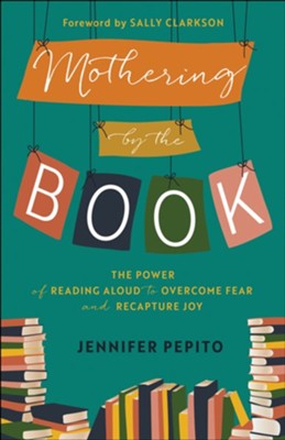 Cover of Mothering by the Book: The Power of Reading Aloud to Overcome Fear and Recapture Joy