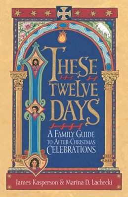 Cover of These Twelve Days: A Family Guide to After-Christmas Celebrations