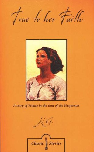 Cover of True to Her Faith: A Story of France at the Time of the Huguenots