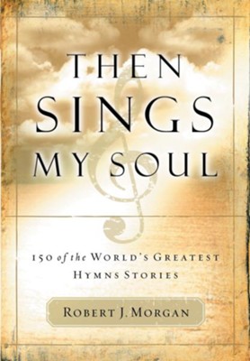 Cover of Then Sings My Soul: 150 of the World's Greatest Hymn Stories - eBook