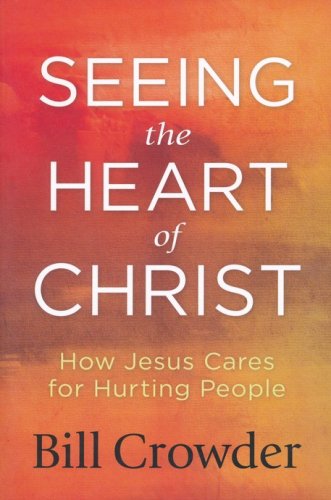 Cover of Seeing the Heart of Christ: How Jesus Cares for Hurting People