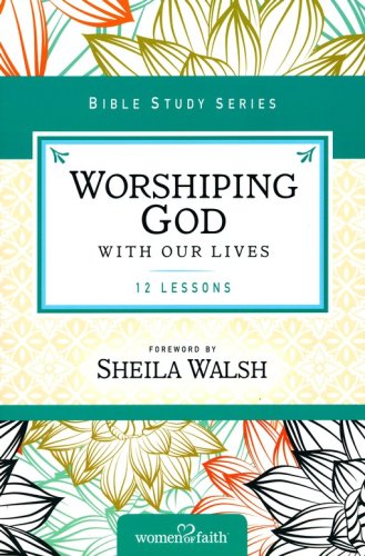 Cover of Worshiping God with Our Lives, Women of Faith Bible Study Series