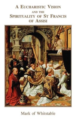 Cover of A Eucharistic Vision and the Spirituality of St Francis of Assisi