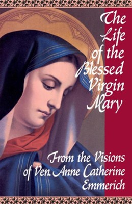Cover of The Life of the Blessed Virgin Mary: From the Visions of Anne Catherine Emmerich