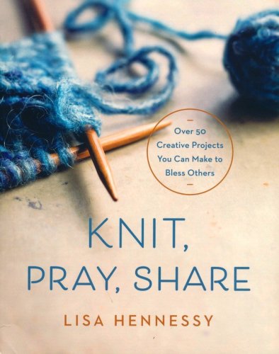 Cover of Knit, Pray, Share: Over 50 Projects You Can Make to Bless Others