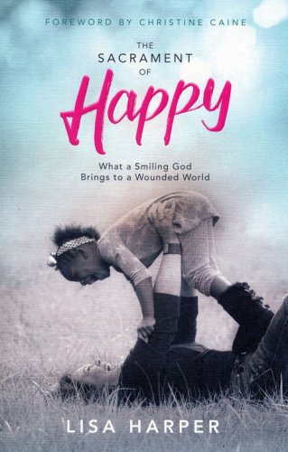 Cover of The Sacrament of Happy: What a Smiling God Brings to a Wounded World