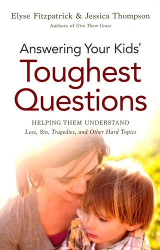 Cover of Answering Your Kids' Toughest Questions: Helping Them Understand Loss, Sin, Tragedies, and Other Hard Topics