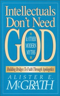 Cover of Intellectuals Don't Need God and Other Modern Myths: Building Bridges to Faith Through Apologetics - eBook