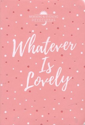 Cover of Whatever Is Lovely: A Morning & Evening Devotional - eBook