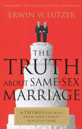 Cover of The Truth About Same-Sex Marriage: 6 Things You Must Know About What's Really at Stake