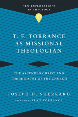 Cover of T. F. Torrance as Missional Theologian: The Ascended Christ and the Ministry of the Church