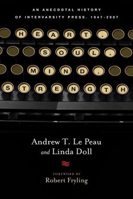 Cover of Heart. Soul. Mind. Strength.: An Anecdotal History of InterVarsity Press, 1947-2007