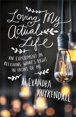 Cover of Loving My Actual Life: An Experiment in Relishing What's Right in Front of Me - eBook