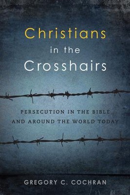 Cover of Christians in the Crosshairs: Persecution in the Bible and Around the World Today - eBook