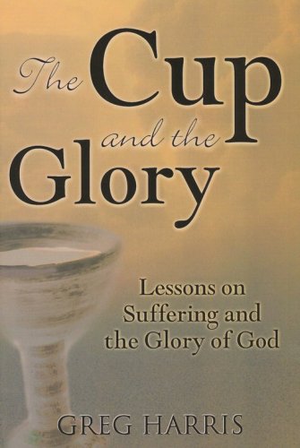 Cover of The Cup and the Glory: Lessons on Suffering and the Glory of God