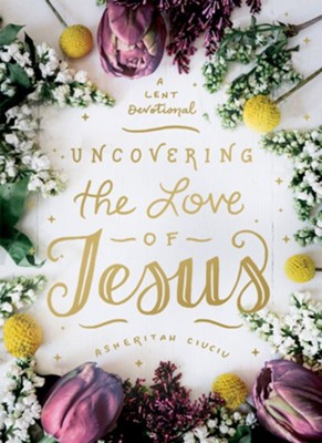 Cover of Uncovering the Love of Jesus: A Lent Devotional - eBook