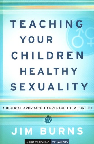 Cover of Teaching Your Children Healthy Sexuality: A Biblical Approach to Prepare Them for Life