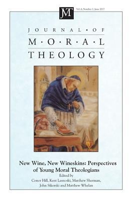 Cover of Journal of Moral Theology, Volume 6, Number 2: New Wine, New Wineskins: Perspectives of Young Moral Theologians