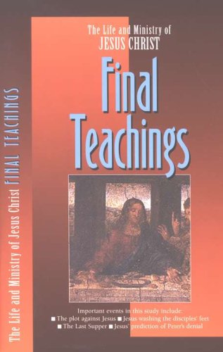 Cover of Final Teachings, The Life and Ministry of Jesus Christ Series