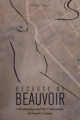 Cover of Because of Beauvoir: Christianity and the Cultivation of Female Genius