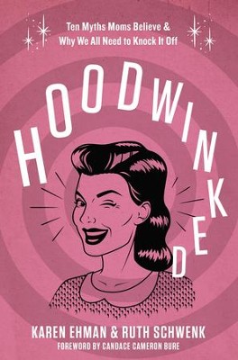 Cover of Hoodwinked: Six Myths Moms Believe and Why We All Need to Knock It Off - eBook