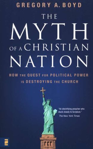 Cover of The Myth of a Christian Nation: How the Quest for Political Power Is Destroying the Church