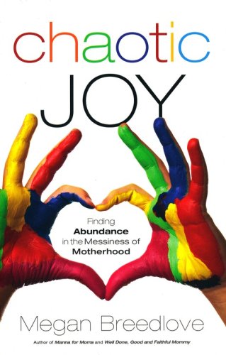 Cover of Chaotic Joy: Finding Abundance in the Messiness of Motherhood