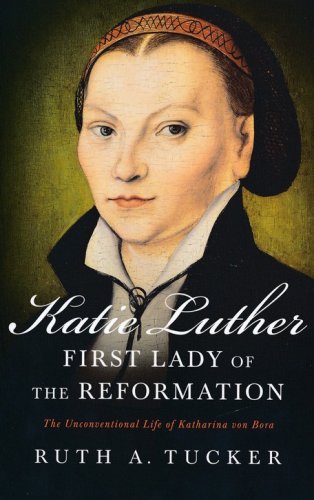 Cover of Katie Luther, First Lady of the Reformation: The Unconventional Life of Katharina von Bora