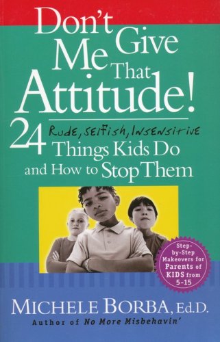 Cover of Don't Give Me That Attitude: 24 Rude, Selfish, Insensitive Things Kids Do and How to Stop Them