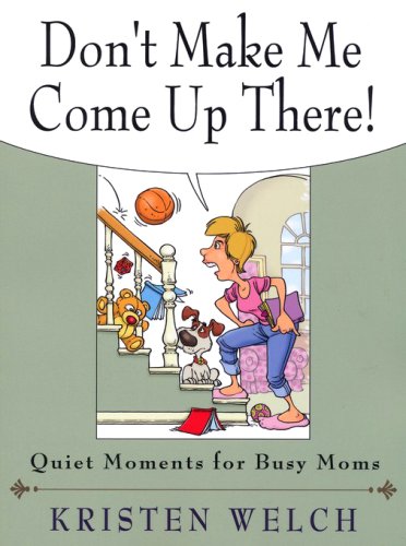 Cover of Don't Make Me Come Up There!: Quiet Moments for Busy Moms