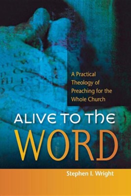 Cover of Alive to the Word: A Practical Theology of Preaching For the Whole Church