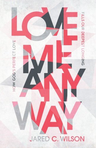 Cover of Love Me Anyway: How God's Perfect Love Fills Our Deepest Longing