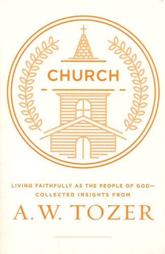 Cover of The Church: Living Faithfully as the People of God-Collected Insights from A. W. Tozer