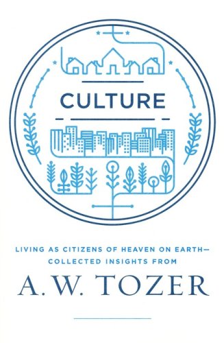 Cover of Culture: Living as Citizens of Heaven and Earth: Collected Insights from A.W. Tozer