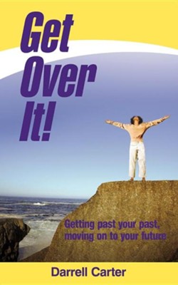 Cover of Get Over It!: Getting Past Your Past, Moving on to Your Future