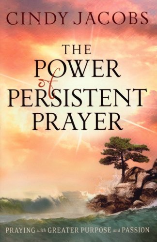 Cover of The Power of Persistent Prayer: Praying With Greater Purpose and Passion