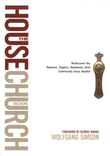 Cover of The House Church Book: Rediscovering the Dynamic, Organic, Relational, Viral Community Jesus Started