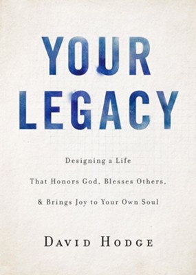 Cover of Your Legacy: Designing a Life That Honors God, Blesses Others, and Brings Joy to Your Own Soul - eBook