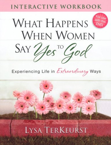 Cover of What Happens When Women Say Yes to God Interactive Workbook: Experiencing Life in Extraordinary Ways