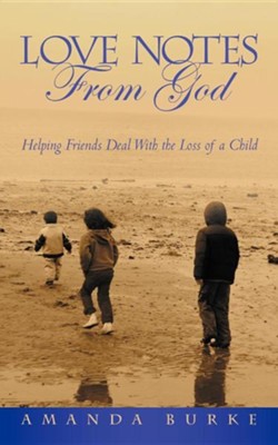 Cover of Love Notes from God: Helping Friends Deal with the Loss of a Child